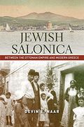 Jewish Salonica: Between The Ottoman Empire And Modern Greece