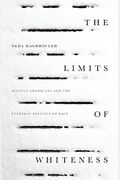 The Limits Of Whiteness: Iranian Americans And The Everyday Politics Of Race