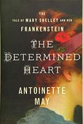 The Determined Heart: The Tale of Mary Shelley and Her Frankenstein