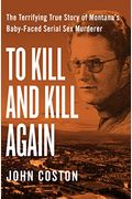 To Kill And Kill Again: The Terrifying True Story Of Montana's Baby-Faced Serial Sex Murderer