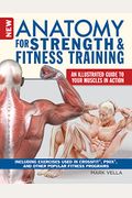 New Anatomy For Strength & Fitness Training: An Illustrated Guide To Your Muscles In Action Including Exercises Used In Crossfit(R), P90x(R), And Othe