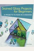 Stained Glass Projects For Beginners: 31 Projects To Make In A Weekend