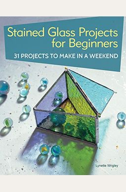 Stained Glass Projects For Beginners: 31 Projects To Make In A Weekend Stained Glass Projects For Beginners: 31 Projects To Make In A Weekend