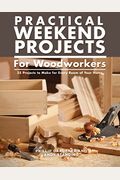 Practical Weekend Projects For Woodworkers: 35 Projects To Make For Every Room Of Your Home