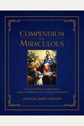 Compendium Of The Miraculous: An Encyclopedia Of Revelation, Marian Apparitions, And Mystical Phenomena