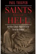 Saints Who Saw Hell: And Other Catholic Witnesses To The Fate Of The Damned
