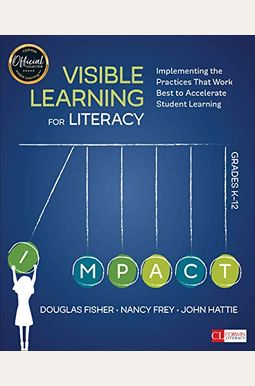 Visible Learning for Literacy, Grades K-12: Implementing the Practices That Work Best to Accelerate Student Learning Visible Learning for Literacy, Grades K-12: Implementing the Practices That Work Best to Accelerate Student Learning