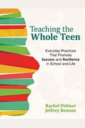 Teaching The Whole Teen: Everyday Practices That Promote Success And Resilience In School And Life