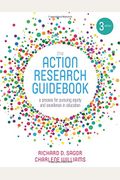 The Action Research Guidebook: A Process For Pursuing Equity And Excellence In Education