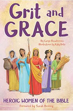 Grit And Grace: Heroic Women Of The Bible Grit And Grace: Heroic Women Of The Bible