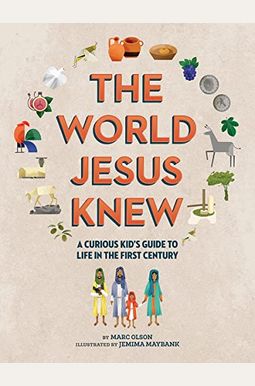 The World Jesus Knew: A Curious Kid's Guide To Life In The First Century The World Jesus Knew: A Curious Kid's Guide To Life In The First Century
