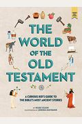 The World Of The Old Testament: A Curious Kid's Guide To The Bible's Most Ancient Stories