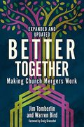 Better Together: Making Church Mergers Work - Expanded And Updated