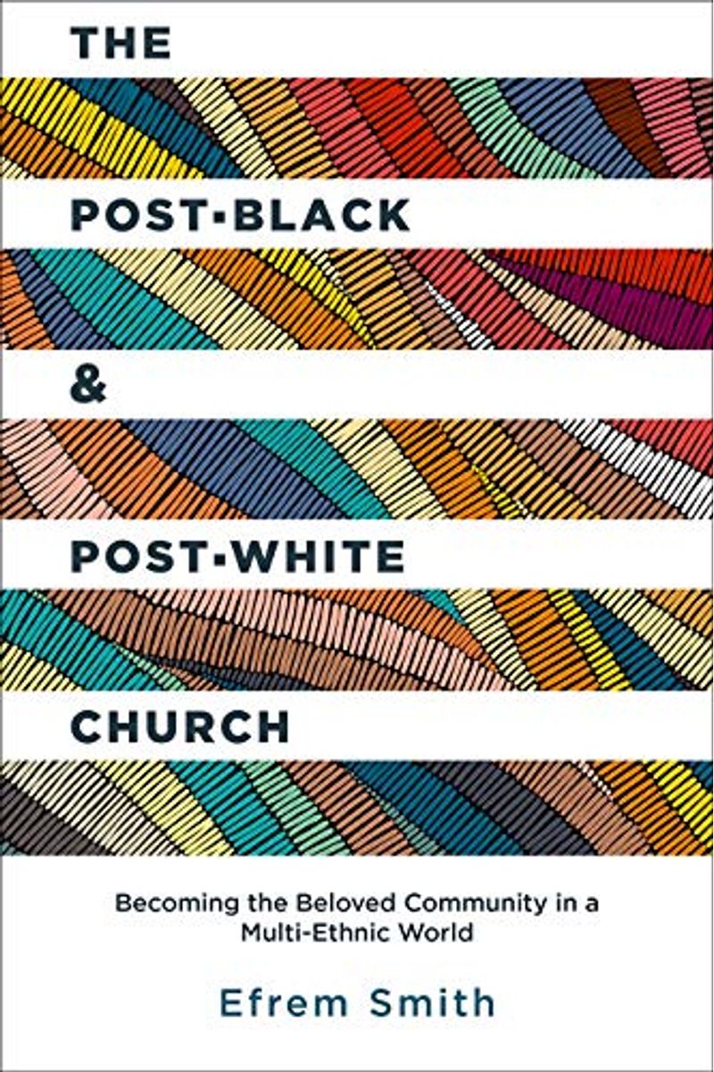 The Post-Black And Post-White Church: Becoming The Beloved Community In A Multi-Ethnic World