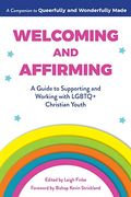 Welcoming And Affirming: A Guide To Supporting And Working With Lgbtq+ Christian Youth
