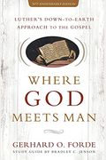 Where God Meets Man, 50th Anniversary Edition: Luther's Down-To-Earth Approach To The Gospel