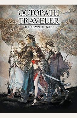 Octopath Traveler: The Complete Guide Octopath Traveler: The Complete Guide