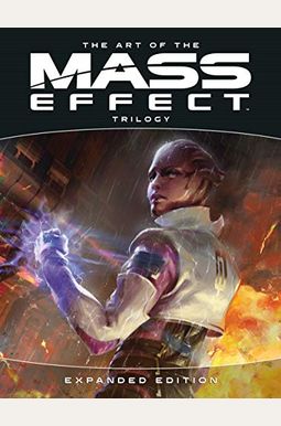 The Art Of The Mass Effect Trilogy: Expanded Edition The Art Of The Mass Effect Trilogy: Expanded Edition