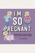 I'm So Pregnant: An Illustrated Look at the Ups and Downs (and Everything in Between) of Pregnancy
