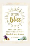 Crystal Bliss: Attract Love. Feed Your Spirit. Manifest Your Dreams.