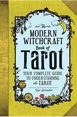 The Modern Witchcraft Book Of Tarot: Your Complete Guide To Understanding The Tarot The Modern Witchcraft Book Of Tarot: Your Complete Guide To Understanding The Tarot