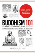 Buddhism 101: From Karma To The Four Noble Truths, Your Guide To Understanding The Principles Of Buddhism
