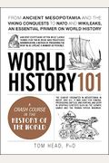 World History 101: From Ancient Mesopotamia And The Viking Conquests To Nato And Wikileaks, An Essential Primer On World History