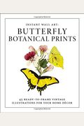 Instant Wall Art - Butterfly Botanical Prints: 45 Ready-To-Frame Vintage Illustrations For Your Home DéCor