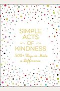 Simple Acts Of Kindness: 500+ Ways To Make A Difference