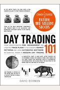 Day Trading 101: From Understanding Risk Management And Creating Trade Plans To Recognizing Market Patterns And Using Automated Softwar