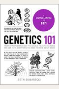 Genetics 101: From Chromosomes And The Double Helix To Cloning And Dna Tests, Everything You Need To Know About Genes