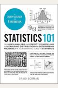 Statistics 101: From Data Analysis And Predictive Modeling To Measuring Distribution And Determining Probability, Your Essential Guide