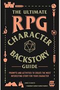 The Ultimate Rpg Character Backstory Guide: Prompts And Activities To Create The Most Interesting Story For Your Character