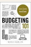 Budgeting 101: From Getting Out of Debt and Tracking Expenses to Setting Financial Goals and Building Your Savings, Your Essential Gu