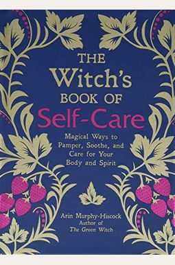 The Witch's Book Of Self-Care: Magical Ways To Pamper, Soothe, And Care For Your Body And Spirit The Witch's Book Of Self-Care: Magical Ways To Pamper, Soothe, And Care For Your Body And Spirit
