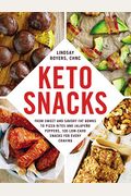 Keto Snacks: From Sweet And Savory Fat Bombs To Pizza Bites And JalapeñO Poppers, 100 Low-Carb Snacks For Every Craving