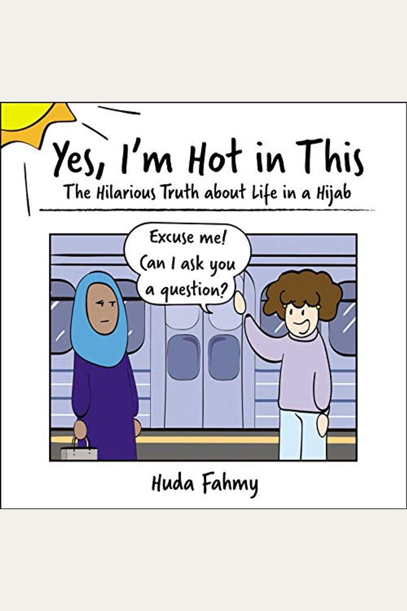 Yes, I'm Hot In This: The Hilarious Truth About Life In A Hijab