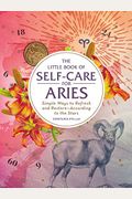 The Little Book Of Self-Care For Aries: Simple Ways To Refresh And Restore--According To The Stars