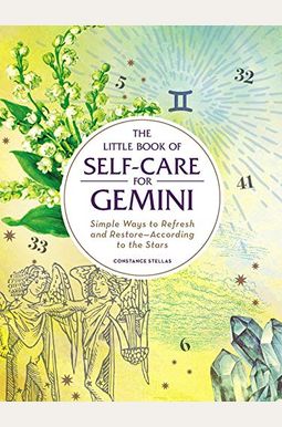 The Little Book Of Self-Care For Gemini: Simple Ways To Refresh And Restore--According To The Stars The Little Book Of Self-Care For Gemini: Simple Ways To Refresh And Restore--According To The Stars