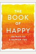 The Book Of Happy: 250 Ways To A Happier You