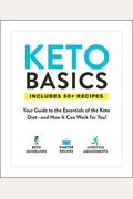 Keto Basics: Your Guide To The Essentials Of The Keto Diet--And How It Can Work For You!