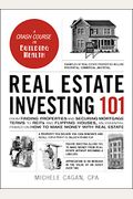 Real Estate Investing 101: From Finding Properties And Securing Mortgage Terms To Reits And Flipping Houses, An Essential Primer On How To Make M