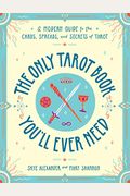 The Only Tarot Book You'll Ever Need: A Modern Guide To The Cards, Spreads, And Secrets Of Tarot