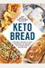 Keto Bread: From Bagels And Buns To Crusts And Muffins, 100 Low-Carb, Keto-Friendly Breads For Every Meal