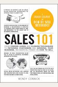 Sales 101: From Finding Leads And Closing Techniques To Retaining Customers And Growing Your Business, An Essential Primer On How