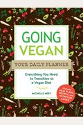 Going Vegan: Your Daily Planner: Everything You Need To Transition To A Vegan Diet
