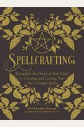Spellcrafting: Strengthen The Power Of Your Craft By Creating And Casting Your Own Unique Spells