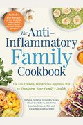 The Anti-Inflammatory Family Cookbook: The Kid-Friendly, Pediatrician-Approved Way To Transform Your Family's Health