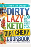 The Dirty, Lazy, Keto Dirt Cheap Cookbook: 100 Easy Recipes To Save Money & Time!