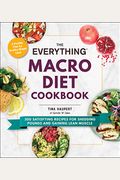 The Everything Macro Diet Cookbook: 300 Satisfying Recipes For Shedding Pounds And Gaining Lean Muscle